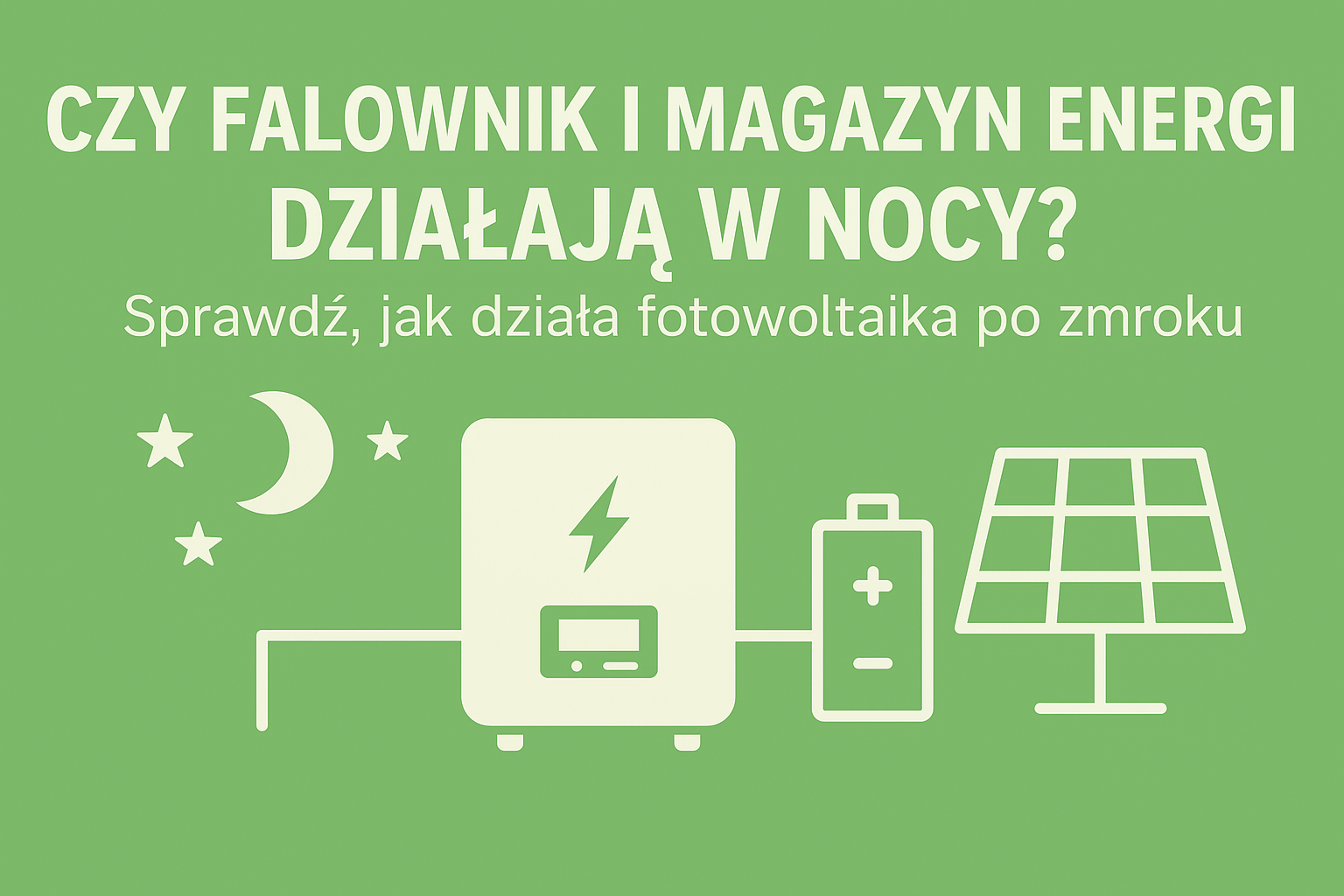 Czy falownik i magazyn energii działają w nocy? Sprawdź, jak działa fotowoltaika po zmroku